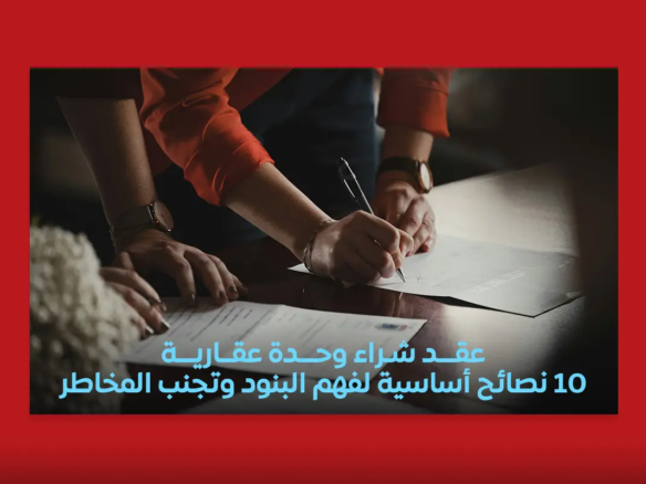 عقد شراء وحدة عقارية: 10 نصائح أساسية لفهم البنود وتجنب المخاطر