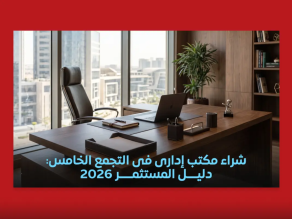 مكتب إداري في التجمع الخامس القاهرة الجديدة. 2) جدول أسعار وعائد المكاتب الإدارية في التجمع الخامس 2026. 3) خطوات شراء مكتب إداري قبل الحجز