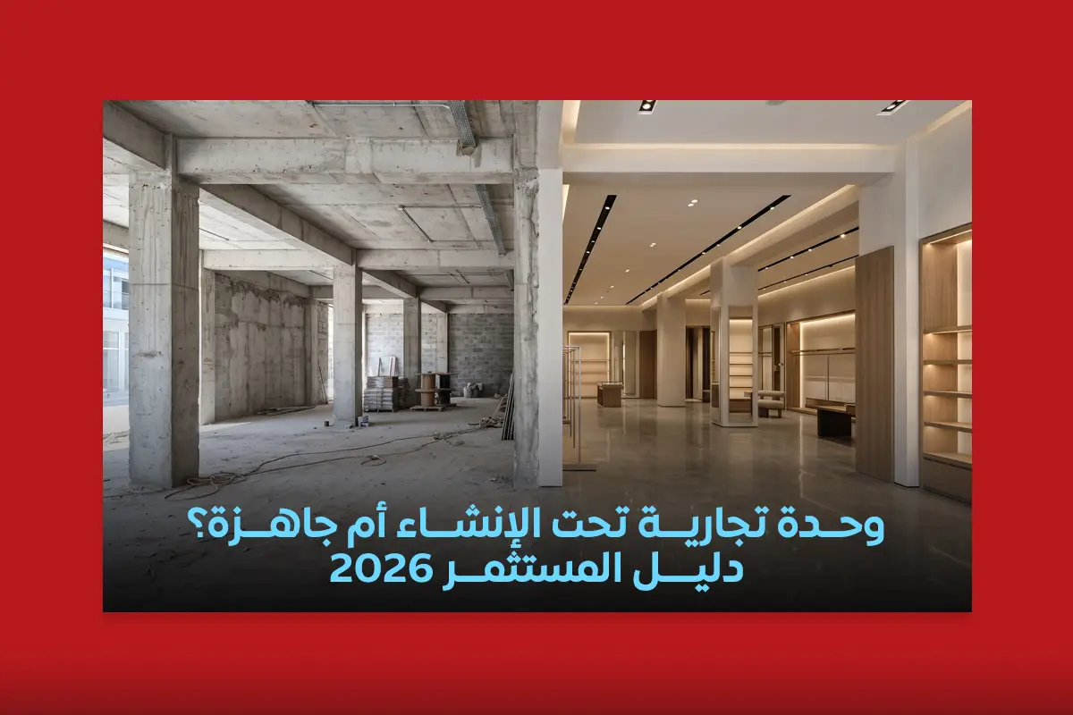مقارنة بين شراء وحدة تجارية تحت الإنشاء ووحدة جاهزة للتسليم